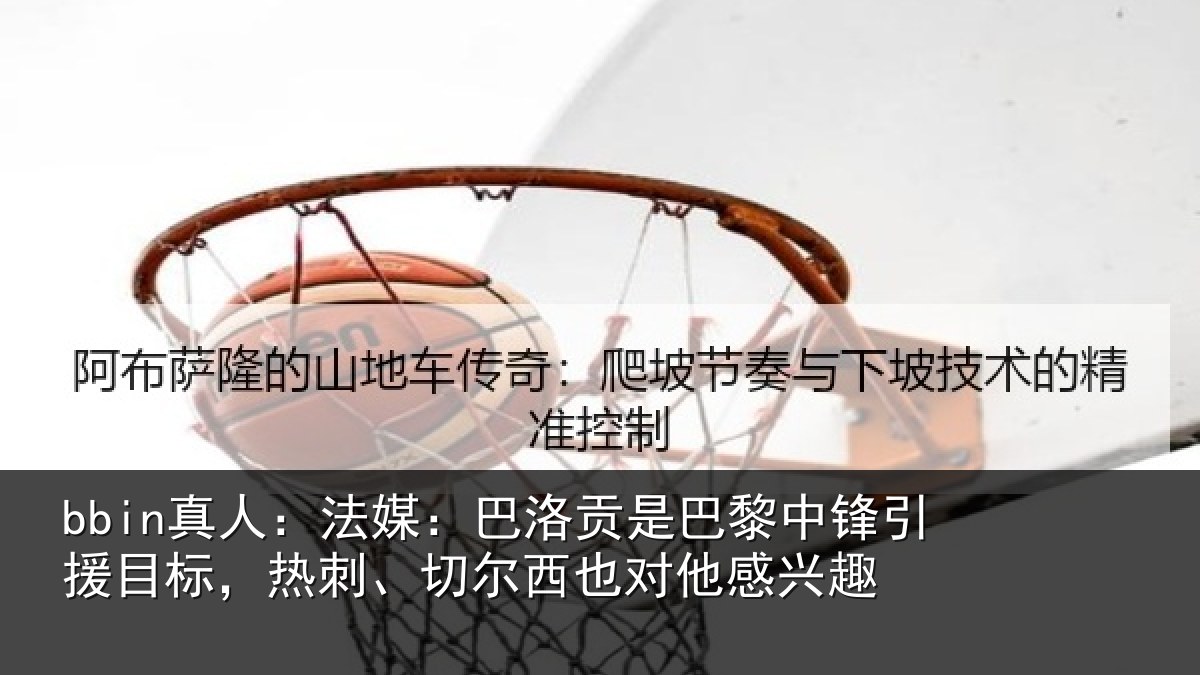 bbin真人：法媒：巴洛相关情况情况感兴趣