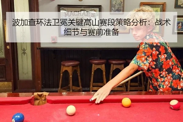 bo-jia-cha-huan-fa-wei-mian-guan-jian-gao-shan-sai-duan-ce-lve-fen-xi-zhan-shu-xi-jie-yu-sai-qian-zhun-bei-3-671.jpg